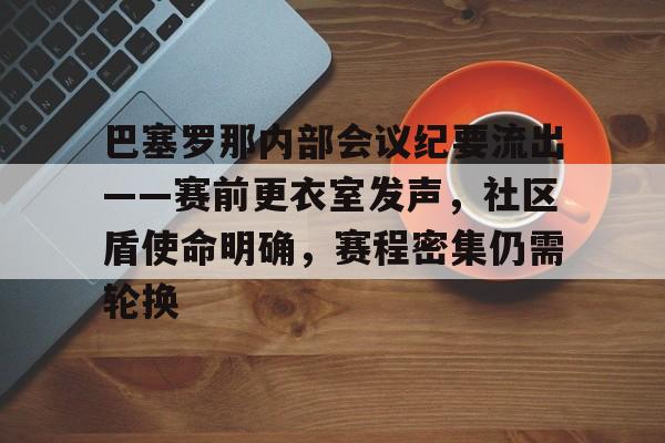 AYX SPORTS-关于巴塞罗那内部会议纪要流出——赛前更衣室发声,社区盾使命明确,赛程密集仍需轮换的信息