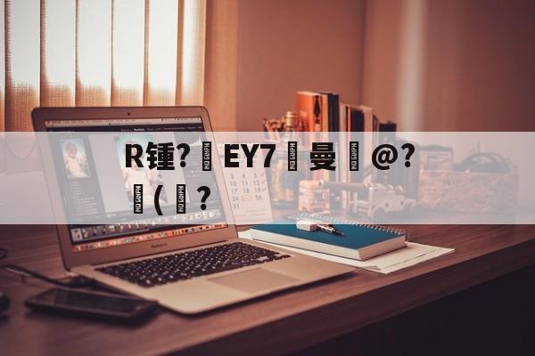 爱游戏娱乐-关于R锺?EY7曼岀@?儙(鮀?的信息